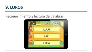 9. LOROS
Reconocimiento y lectura de palabras.
 