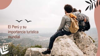 El Perú y su
importancia turística
mundial
 