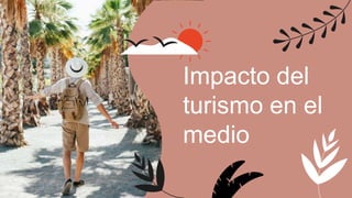 Impacto del
turismo en el
medio
 
