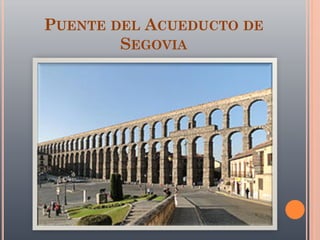 PUENTE DEL ACUEDUCTO DE
SEGOVIA
 