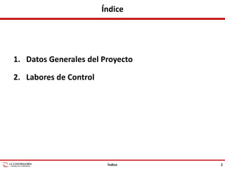 Índice
1. Datos Generales del Proyecto
2. Labores de Control
2Índice
 