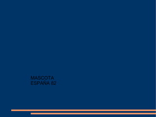 MASCOTA 
ESPAÑA 82 
 