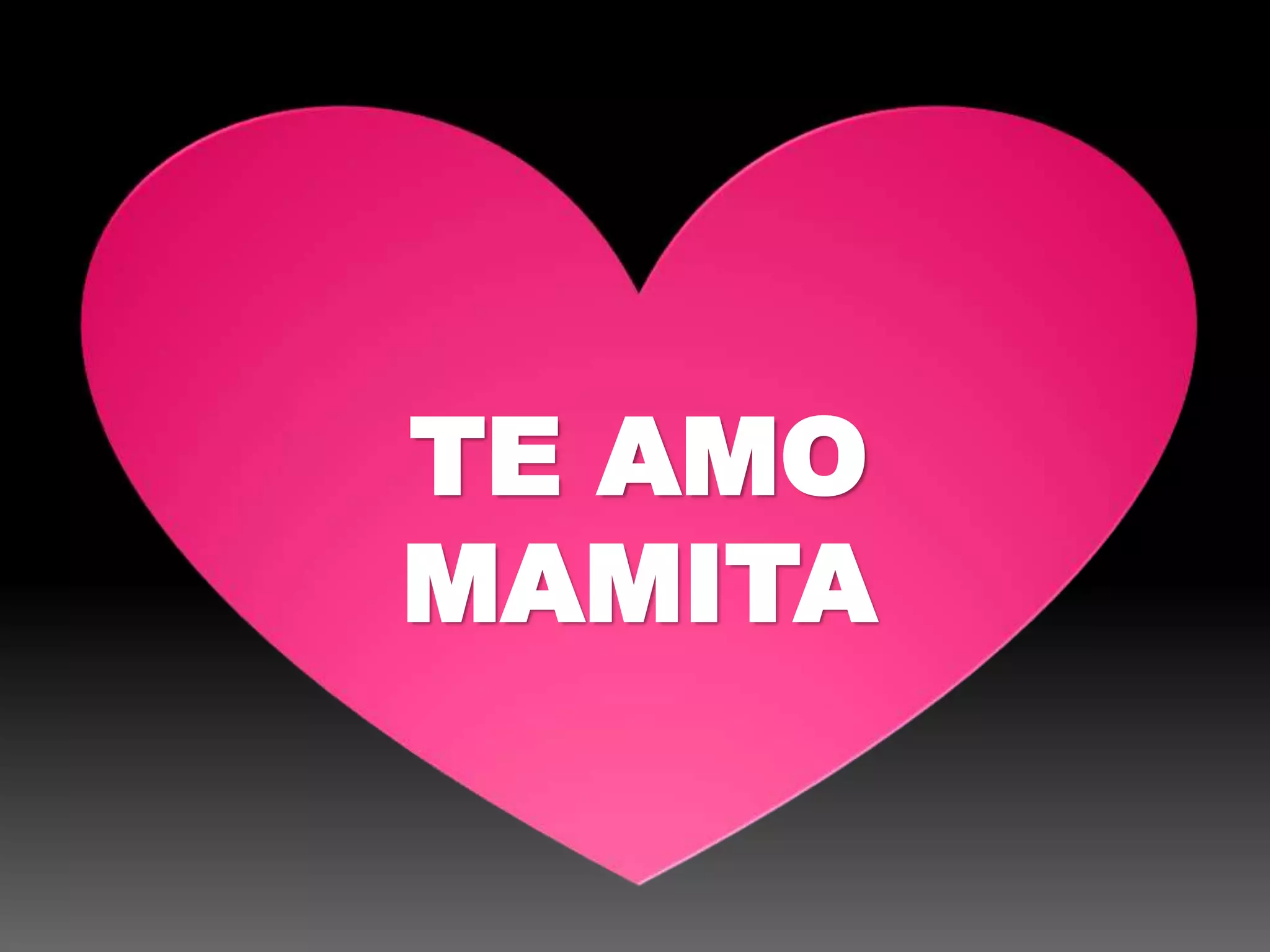 TE AMO
MAMITA