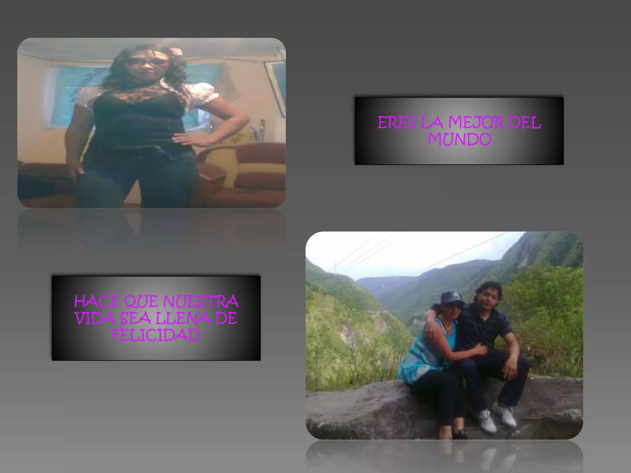 ERES LA MEJOR DEL
MUNDO
HACE QUE NUESTRA
VIDA SEA LLENA DE
FELICIDAD