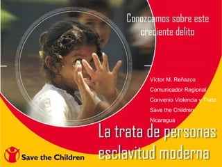 Víctor M. Reñazco Comunicador Regional Convenio Violencia y Trata Save the Children Nicaragua 
