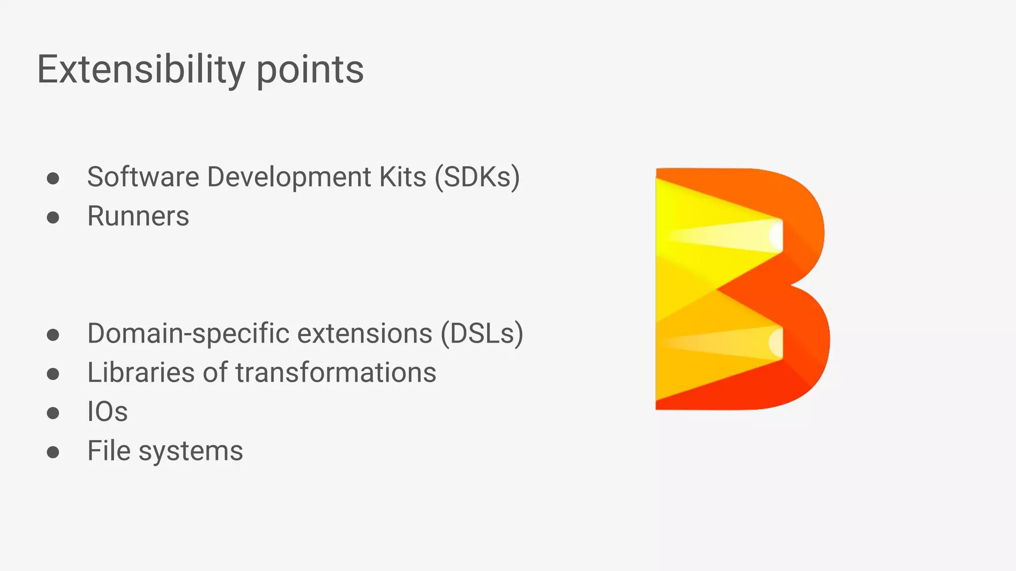 Extensibility points ● Software Development Kits (SDKs) ● Runners ● Domain-specific extensions (DSLs) ● Libraries of transformations ● IOs ● File systems 
