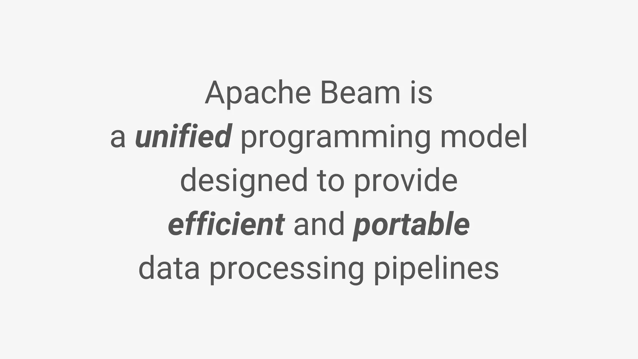 Apache Beam is a unified programming model designed to provide efficient and portable data processing pipelines 