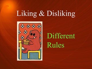 Liking & Disliking
Different
Rules
 