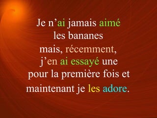 les bananes
pour la première fois et
mais, récemment,
maintenant je les adore.
Je n’ai jamais aimé
j’en ai essayé une
 