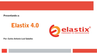 Presentando a:
Elastix 4.0
Por: Carlos Antonio Leal Saballos
 