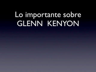 Lo importante sobre
 GLENN KENYON
 