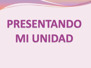 PRESENTANDO MI UNIDAD 