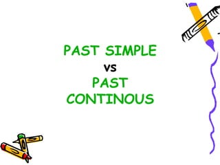 PAST SIMPLE
vs
PAST
CONTINOUS
 