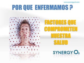 POR QUE ENFERMAMOS ?

          FACTORES QUE
          COMPROMETEN
            NUESTRA
             SALUD
 