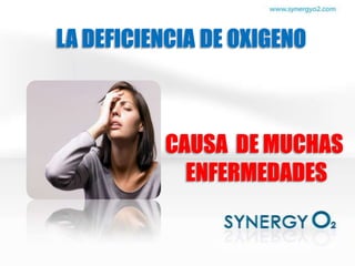 LA DEFICIENCIA DE OXIGENO



          CAUSA DE MUCHAS
            ENFERMEDADES
 