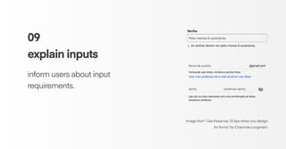 09
explain inputs
inform users about input
requirements.
Image from “Use these top 10 tips when you design
for forms”, by Chaymae Lougmani.
 