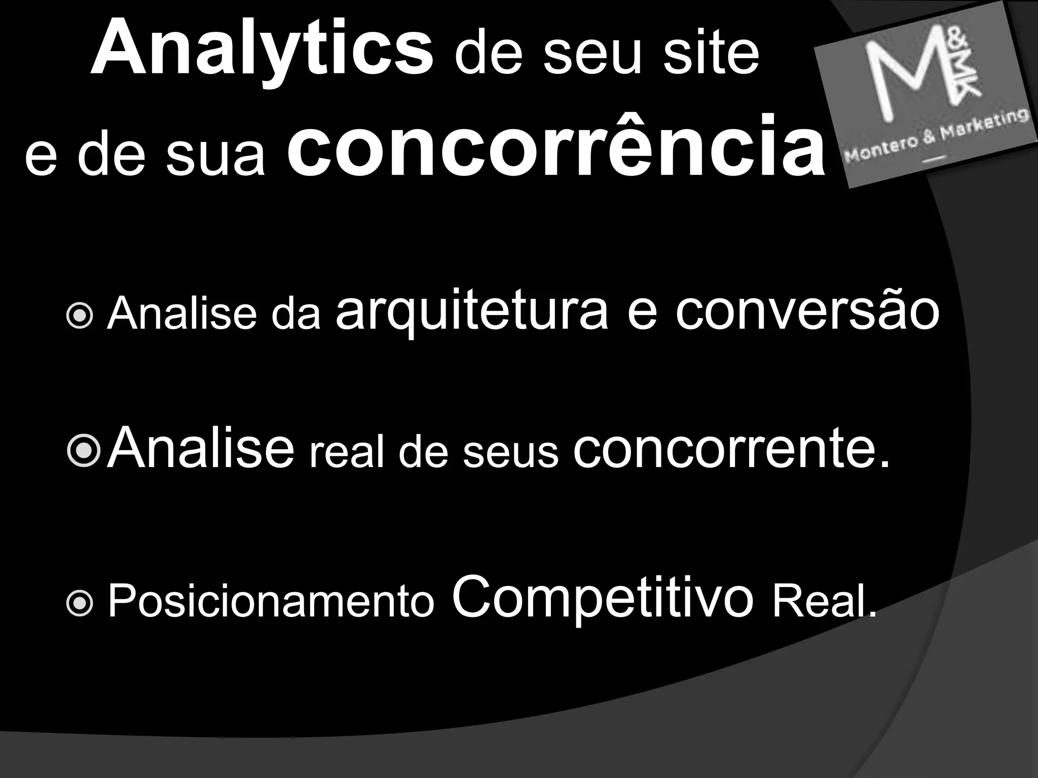 Analytics de seu site e de sua concorrênciaAnalise da arquitetura e conversãoAnalise real de seus concorrente.Posicionamento Competitivo Real.