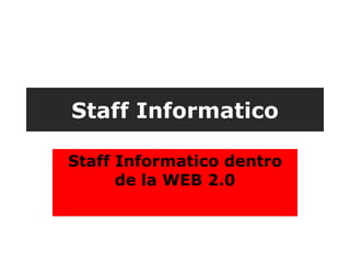 Staff Informatico Staff Informatico dentro de la WEB 2.0 