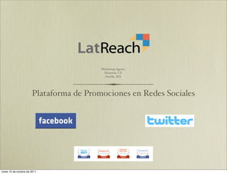 Marketing Agency
                                          Houston, TX
                                           Puebla, MX




                       Plataforma de Promociones en Redes Sociales




lunes 10 de octubre de 2011
 