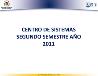 CENTRO DE SISTEMAS
SEGUNDO SEMESTRE AÑO
         2011
 