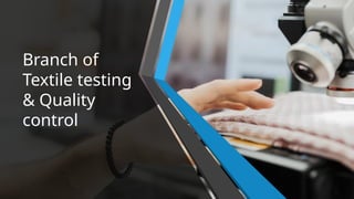 Branch of
Textile testing
& Quality
control
 