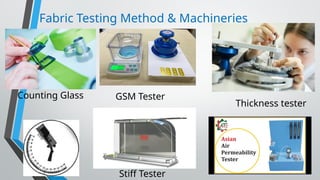 Fabric Testing Method & Machineries
Counting Glass
Stiff Tester
Thickness tester
GSM Tester
 