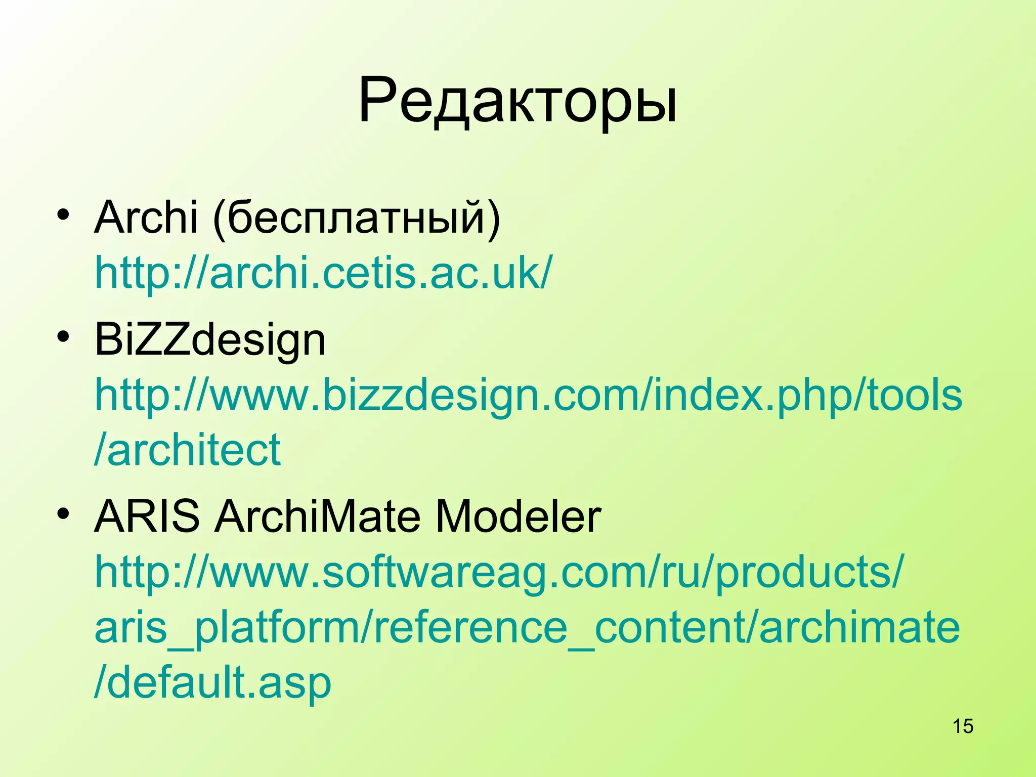 Редакторы Archi (бесплатный) http :// archi.cetis.ac.uk / BiZZdesign   http :// www.bizzdesign.com / index.php / tools / architect   ARIS ArchiMate Modeler http :// www.softwareag.com / ru / products / aris_platform / reference_content / archimate / default.asp   