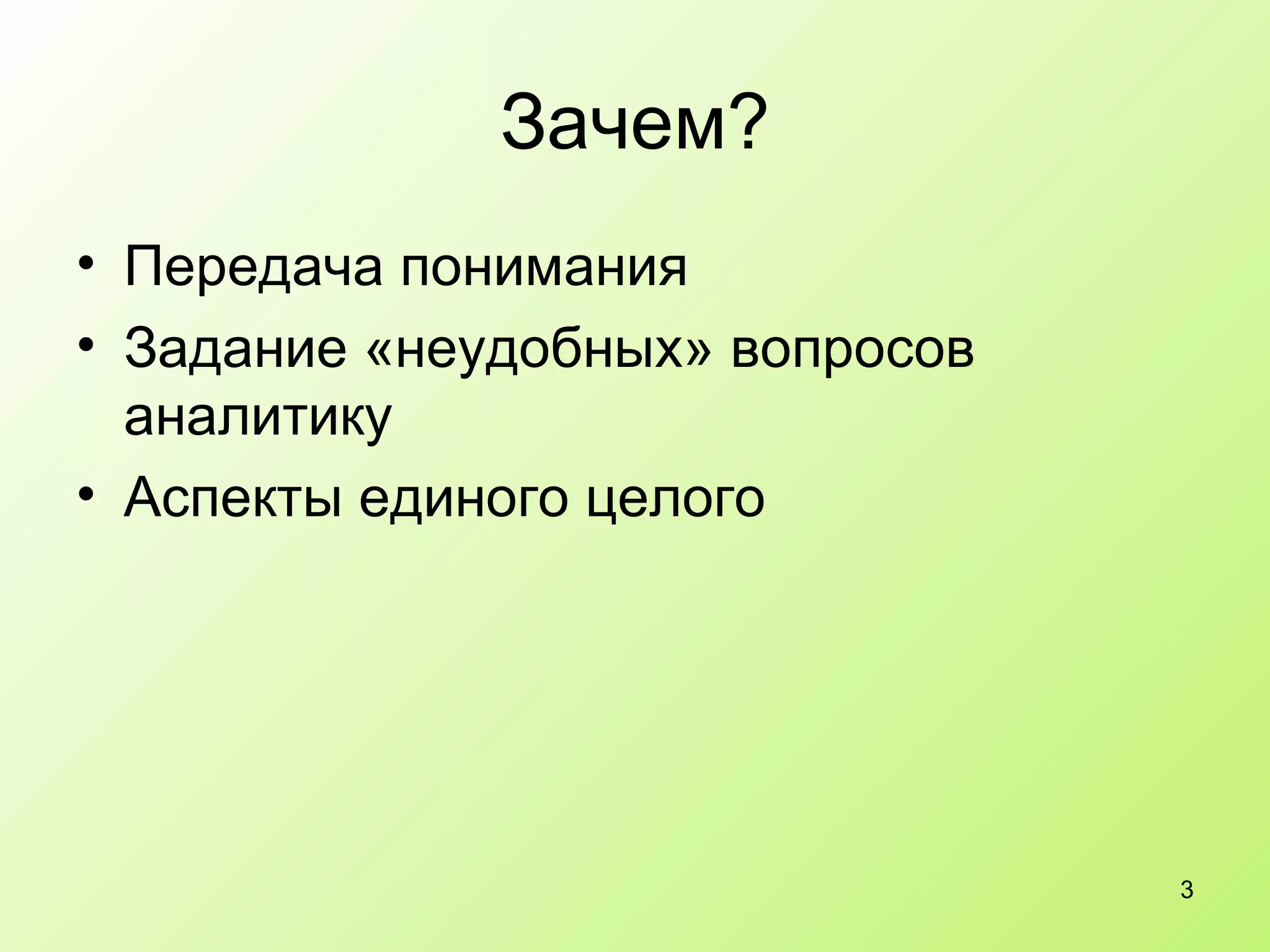 Зачем? Передача понимания Задание «неудобных» вопросов аналитику Аспекты единого целого 