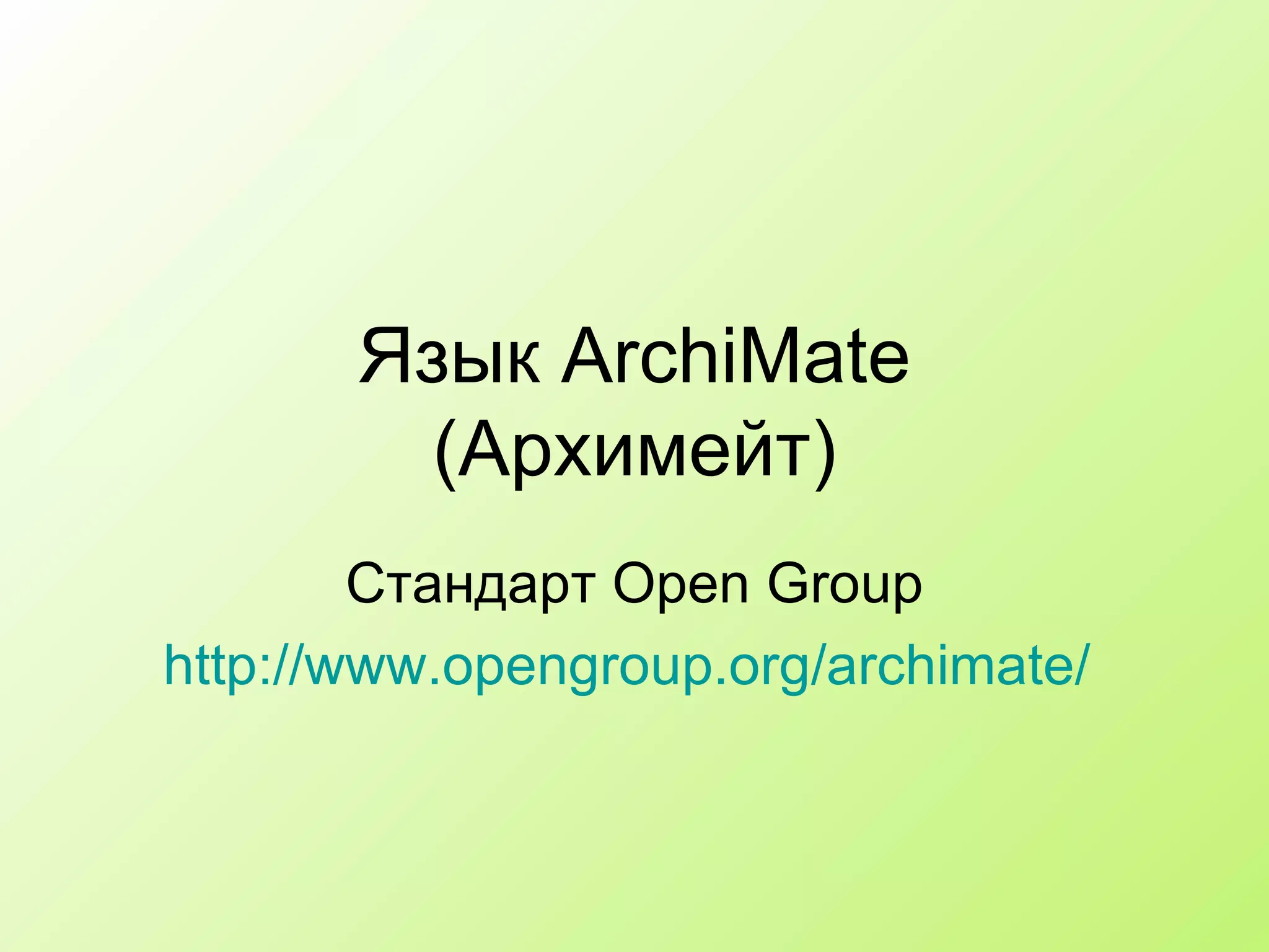 Язык  ArchiMate ( Архимейт ) Стандарт Open Group http :// www.opengroup.org / archimate /   