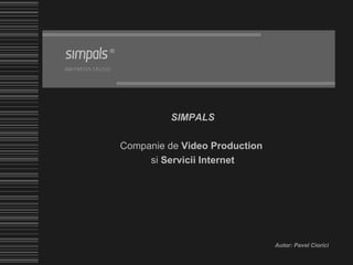 SIMPALS Companie de  Video Production   si  Servicii Internet Autor: Pavel Ciorici 