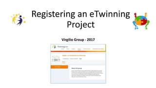 Registering an eTwinning
Project
Virgilio Group - 2017
 