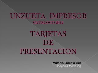 UNZUETA  IMPRESOR CATALOGO 2012 TARJETAS  DE  PRESENTACION Marcelo Unzueta Ruiz Imagen & Marketing 