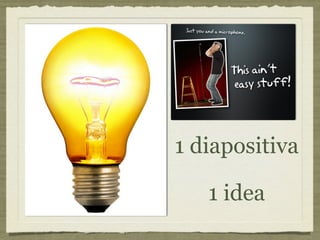 1 diapositiva

   1 idea
 