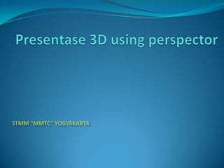 Presentase 3D using perspector StMM “MMTC” yogyakarta 