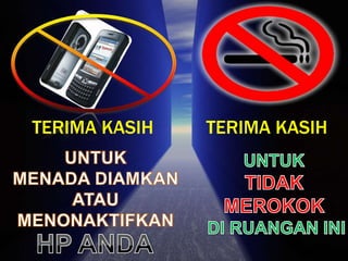 TERIMA KASIHTERIMA KASIHUNTUKMENADA DIAMKAN ATAU MENONAKTIFKANUNTUKTIDAKMEROKOKDI RUANGAN INIHP ANDA