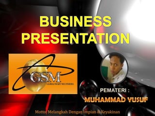 BUSINESS PRESENTATION PEMATERI :MUHAMMAD YUSUFMotto: MelangkahDenganImpian & Keyakinan