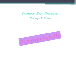 Demikian Hasil Presentase
Kelompok Kami
 