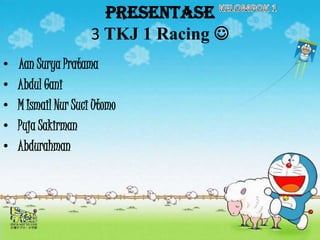 PRESENTASE
3 TKJ 1 Racing 
•
•
•
•
•

Aan Surya Pratama
Abdul Gani
M Ismail Nur Suci Utomo
Puja Sakirman
Abdurahman

 