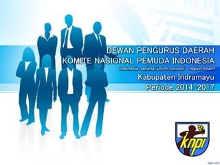 DEWAN PENGURUS DAERAH
KOMITE NASIONAL PEMUDA INDONESIA
indonesia national youth council – region board
Kabupaten Indramayu
Periode 2014-2017
 