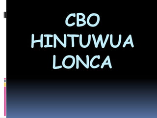 CBO
HINTUWUA
LONCA
 