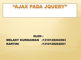 OLEH :
MELANY KURNIAWAN :1310128262083
KARTINI :1310128262051
 