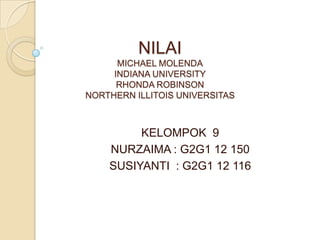 NILAI
MICHAEL MOLENDA
INDIANA UNIVERSITY
RHONDA ROBINSON
NORTHERN ILLITOIS UNIVERSITAS

KELOMPOK 9
NURZAIMA : G2G1 12 150
SUSIYANTI : G2G1 12 116

 