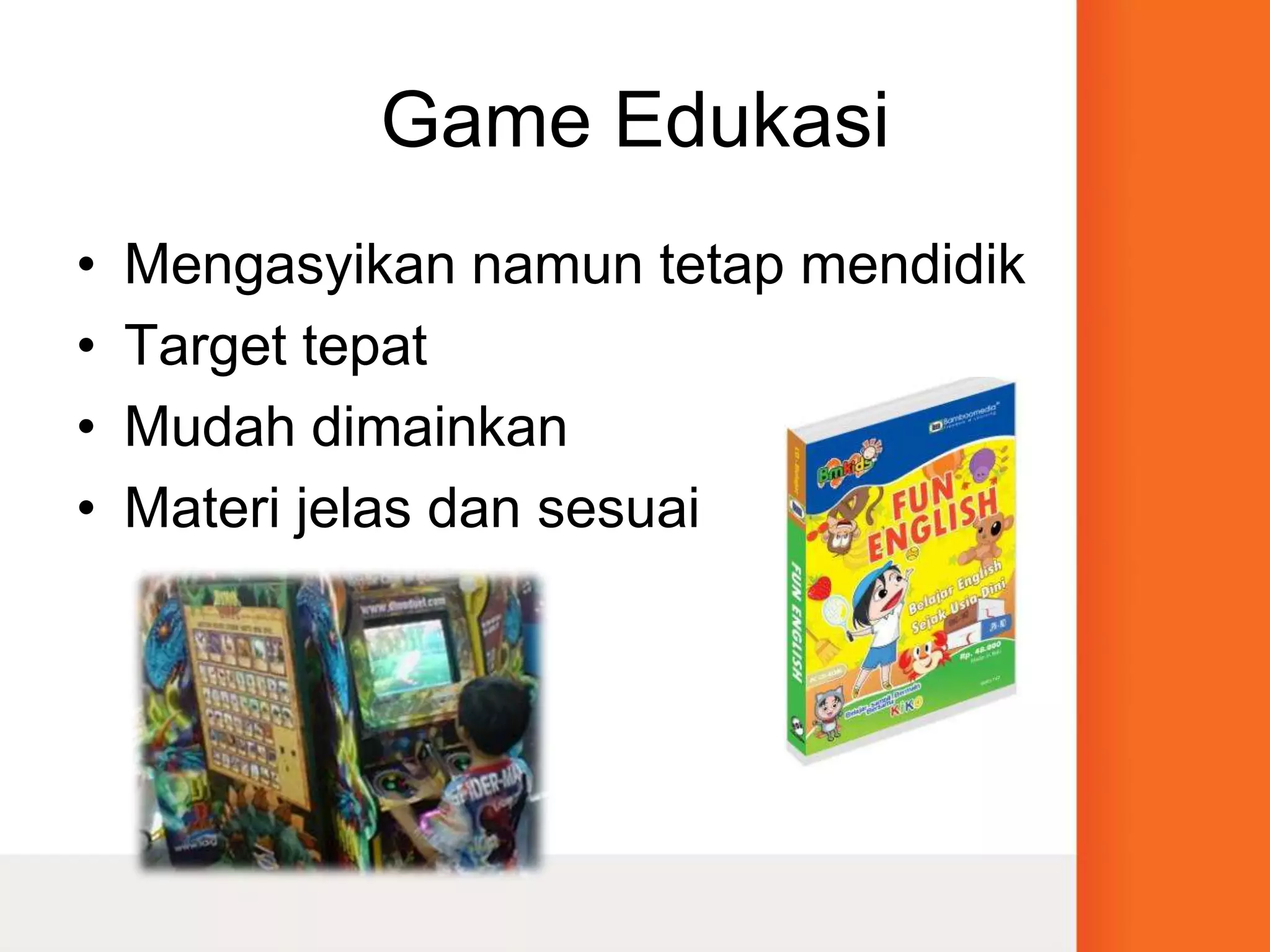 Game EdukasiMengasyikan namun tetap mendidikTarget tepatMudah dimainkanMateri jelas dan sesuai
