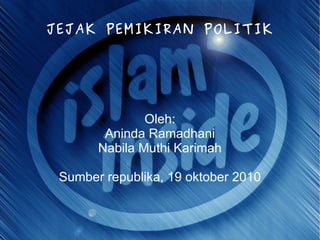 Oleh: Aninda Ramadhani Nabila Muthi Karimah Sumber republika, 19 oktober 2010 JEJAK PEMIKIRAN POLITIK 
