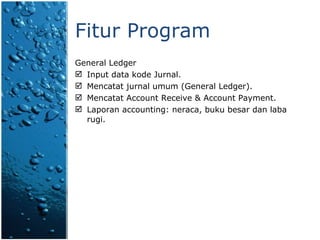 Fitur Program General Ledger Input data kode Jurnal. Mencatat  jurnal umum  (G eneral  L edger ). Mencatat Account Receive & Account Payment. Laporan accounting: neraca ,  buku besar   dan laba rugi. 
