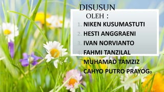 DISUSUN
OLEH :
1. NIKEN KUSUMASTUTI
2. HESTI ANGGRAENI

3. IVAN NORVIANTO
4. FAHMI TANZILAL

5. MUHAMAD TAMZIZ
6. CAHYO PUTRO PRAYOGO

 