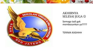 AKHIRNYA
SELESAI JUGA 
Semoga tadi gak
membosankan ya????
TERIMA KASIHHH

 