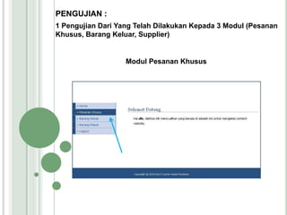 PENGUJIAN :
1 Pengujian Dari Yang Telah Dilakukan Kepada 3 Modul (Pesanan
Khusus, Barang Keluar, Supplier)
Modul Pesanan Khusus
 