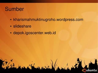 Sumber 
● kharismahmuktinugroho.wordpress.com 
● slideshare 
● depok.igoscenter.web.id 

