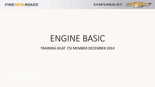 ENGINE BASIC
TRAINING KILAT CSI MEMBER DECEMBER 2014
 